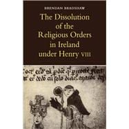 The Dissolution of the Religious Orders in Ireland under Henry VIII