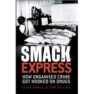 Smack Express : How Organised Crime Got Hooked on Drugs