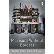 Museums without Borders: Selected Writings of Robert R. Janes book cover, ISBN 9781138906365