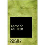 Come Ye Children : A Book for Parents and Teachers on the Christian Training of Children