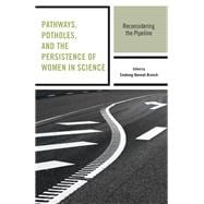 Pathways, Potholes, and the Persistence of Women in Science Reconsidering the Pipeline