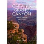 Carving Grand Canyon : Evidence, Theories, and Mystery, Second Edition