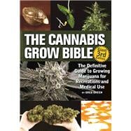 The Cannabis Grow Bible The Definitive Guide to Growing Marijuana for Recreational and Medicinal Use