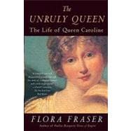 The Unruly Queen The Life of Queen Caroline