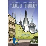 Whatever Happened To The World Of Tomorrow?