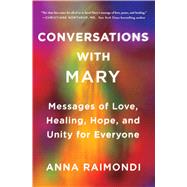 Conversations with Mary Messages of Love, Healing, Hope, and Unity for Everyone