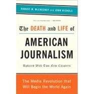 The Death and Life of American Journalism The Media Revolution That Will Begin the World Again