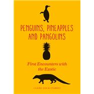 Penguins, Pineapples and Pangolins First Encounters with the Exotic,9780712356367