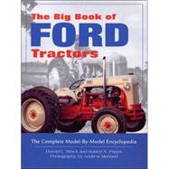 Big Book of Ford Tractors : The Complete Model-by-Model Encyclopedia... Plus Classic Toys, Brochures, and Collectibles