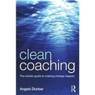 Clean Coaching: The insider guide to making change happen