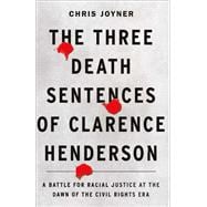 The Three Death Sentences of Clarence Henderson A Battle for Racial Justice at the Dawn of the Civil Rights Era