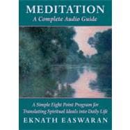 Meditation: A Complete Audio Guide A Simple Eight Point Program for Translating Spiritual Ideals into Daily Life