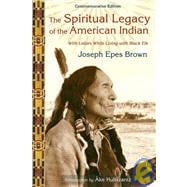 The Spiritual Legacy of the American Indian Commemorative Edition with Letters while Living with Black Elk