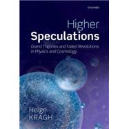 Higher Speculations Grand Theories and Failed Revolutions in Physics and Cosmology
