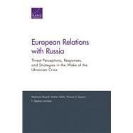 European Relations with Russia Threat Perceptions, Responses, and Strategies in the Wake of the Ukrainian Crisis