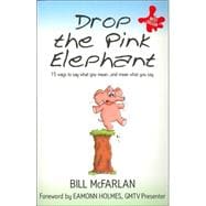 Drop the Pink Elephant 15 Ways to Say What You Mean...and Mean What You Say