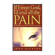 If I Were God, I'd End All the Pain: Struggling with Evil, Suffering and Faith