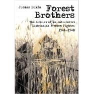 Forest Brothers : The Account of an Anti-Soviet Lithuanian Freedom Fighter, 1944-1948