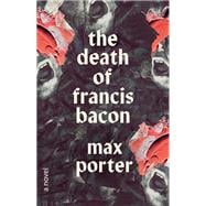 The Death of Francis Bacon A Novel