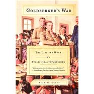 Goldberger's War The Life and Work of a Public Health Crusader
