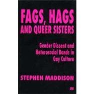 Fags, Hags and Queer Sisters Gender Dissent and Heterosocial Bonds in Gay Culture