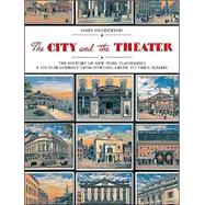 City and the Theatre : The History of New York Playhouses: a 250 Year Journey from Bowling Green to Times Square
