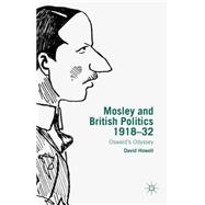 Mosley and British Politics 1918-32 Oswald's Odyssey