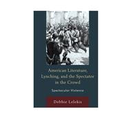 American Literature, Lynching, and the Spectator in the Crowd Spectacular Violence
