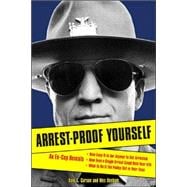 Arrest-Proof Yourself : An Ex-Cop Reveals How Easy It Is for Anyone to Get Arrested, How Even a Single Arrest Could Ruin Your Life, and What to Do If the Police Get in Your Face