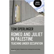 Romeo and Juliet in Palestine Teaching Under Occupation