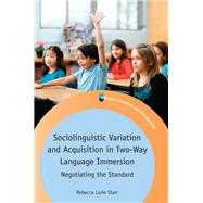 Sociolinguistic Variation and Acquisition in Two-Way Language Immersion Negotiating the Standard