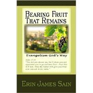 Bearing Fruit That Remains : Evangelism God's Way