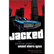 Jacked The Outlaw Story of Grand Theft Auto