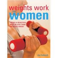 Weights Work for Women : Create a Beautiful Body in Less Than an Hour a Week!