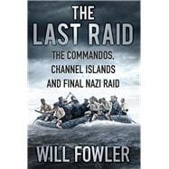 The Last Raid The Commandos, Channel Islands and Final Nazi Raid