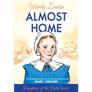 Almost Home A Story Based on the Life of the Mayflower's Mary Chilton