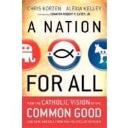 A Nation for All How the Catholic Vision of the Common Good Can Save America from the Politics of Division