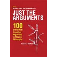 Just the Arguments 100 of the Most Important Arguments in Western Philosophy