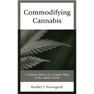 Commodifying Cannabis A Cultural History of a Complex Plant in the Atlantic World