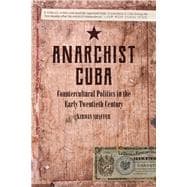 Anarchist Cuba Countercultural Politics in the Early Twentieth Century