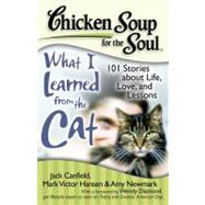 Chicken Soup for the Soul: What I Learned from the Cat 101 Stories about Life, Love, and Lessons
