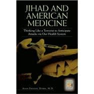 Jihad and American Medicine: Thinking Like a Terrorist to Anticipate Attacks Via Our Health System