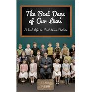 The Best Days of Our Lives School Life in Post-War Britain