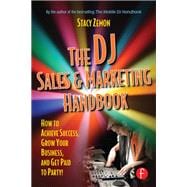 The DJ Sales and Marketing Handbook: How to Achieve Success, Grow Your Business, and Get Paid to Party!