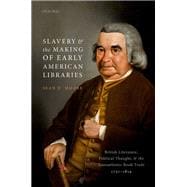 Slavery and the Making of Early American Libraries British Literature, Political Thought, and the Transatlantic Book Trade, 1731-1814