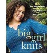 Big Girl Knits : 25 Big, Bold Projects Shaped for Real Women with Real Curves