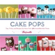 Cake Pops Tips, Tricks, and Recipes for More Than 40 Irresistible Mini Treats