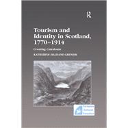 Tourism and Identity in Scotland, 1770û1914: Creating Caledonia