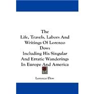 The Life, Travels, Labors and Writings of Lorenzo Dow: Including His Singular and Erratic Wanderings in Europe and America