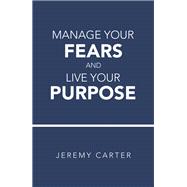 Manage Your Fears and Live Your Purpose